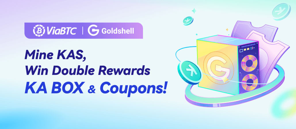 ViaBTC×Goldshell: Mine KAS, Win Double Rewards KA BOX &amp; Coupons!