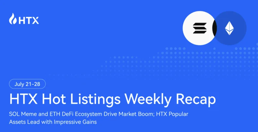 Listings Weekly Recap (July 21 – 28): SOL Memes & ETH DeFi Drive Market Surge, New Assets on HTX Post Impressive  Gains